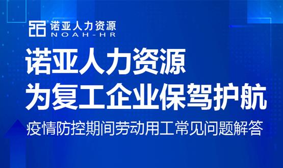 諾亞人力資源為復(fù)工企業(yè)保駕護航！疫情防控期間勞動用工常見問題解答（二）