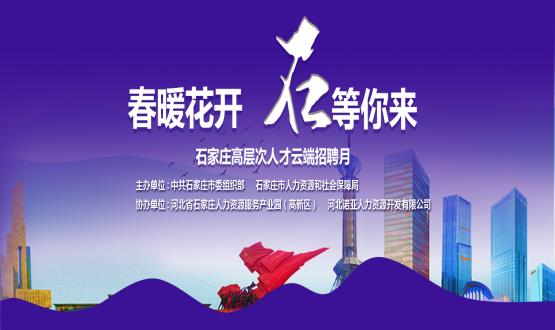 春暖花開(kāi)，石等你來(lái)！石家莊市啟動(dòng)“‘石’在等你”高層次人才云端招聘月活動(dòng)
