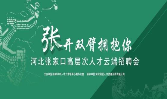 張開雙臂擁抱你！河北張家口高層次人才云端招聘會全新上線！